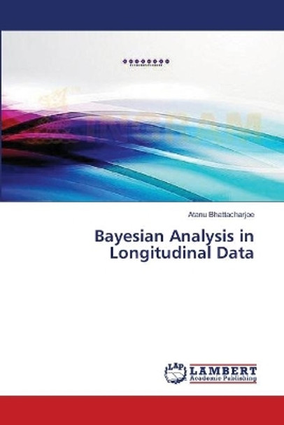 Bayesian Analysis in Longitudinal Data by Bhattacharjee Atanu 9783659501159