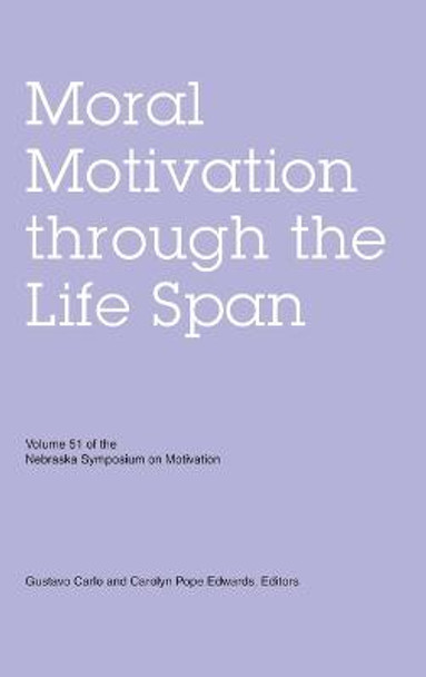 Nebraska Symposium on Motivation, Volume 51: Moral Motivation through the Life Span by Nebraska Symposium