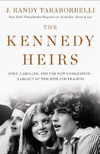 The Kennedy Heirs: John, Caroline, and the New Generation - a Legacy of Triumph and Tragedy by J. Randy Taraborrelli