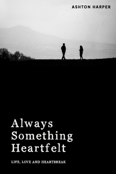 Always Something Heartfelt: Life, Love, and Heartbreak by Ashton Harper 9798218204150