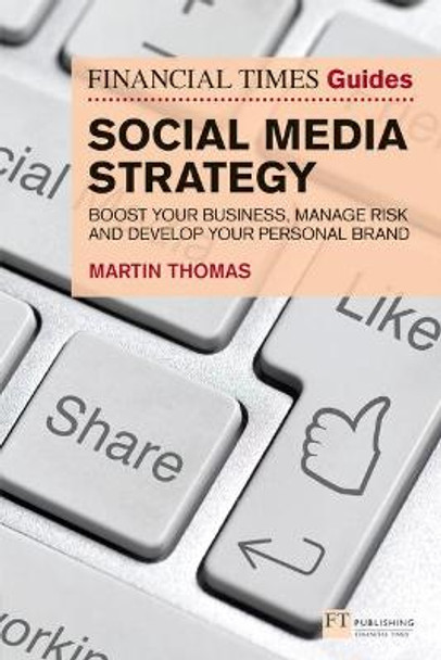 The Financial Times Guide to Social Media Strategy: Boost your business, manage risk and develop your personal brand by Martin Thomas