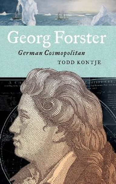 Georg Forster: German Cosmopolitan by Todd Kontje