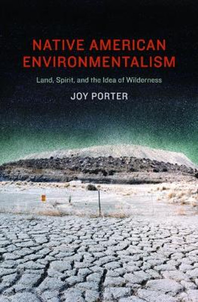 Native American Environmentalism: Land, Spirit, and the Idea of Wilderness by Joy Porter