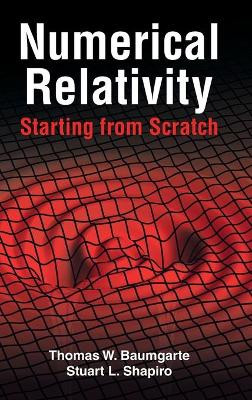 Numerical Relativity: Starting from Scratch by Thomas W. Baumgarte 9781108844116