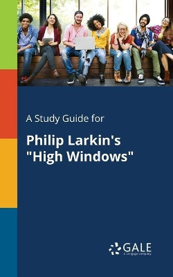 A Study Guide for Philip Larkin's High Windows by Cengage Learning Gale 9781375381239