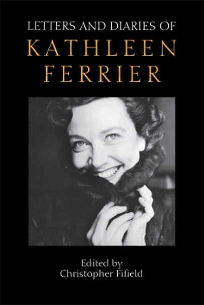 Letters and Diaries of Kathleen Ferrier by Christopher Fifield 9781843830122