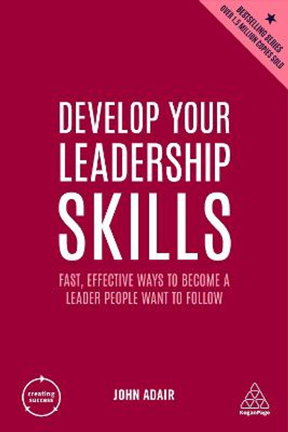 Develop Your Leadership Skills: Fast, Effective Ways to Become a Leader People Want to Follow by John Adair