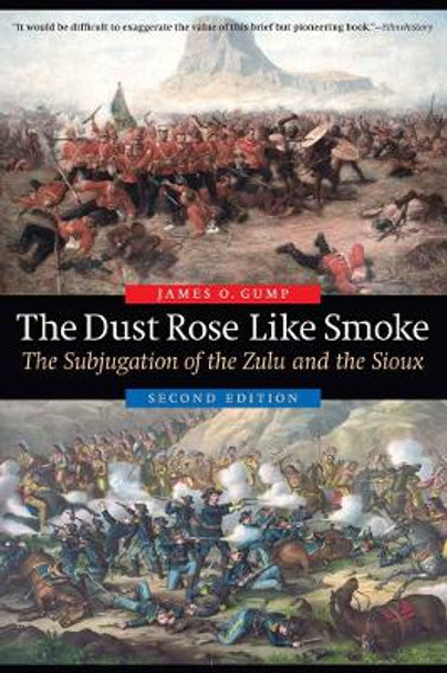 The Dust Rose Like Smoke: The Subjugation of the Zulu and the Sioux, Second Edition by James O. Gump