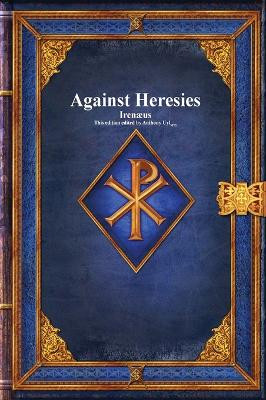 Against Heresies by Irenæus 9781773564715