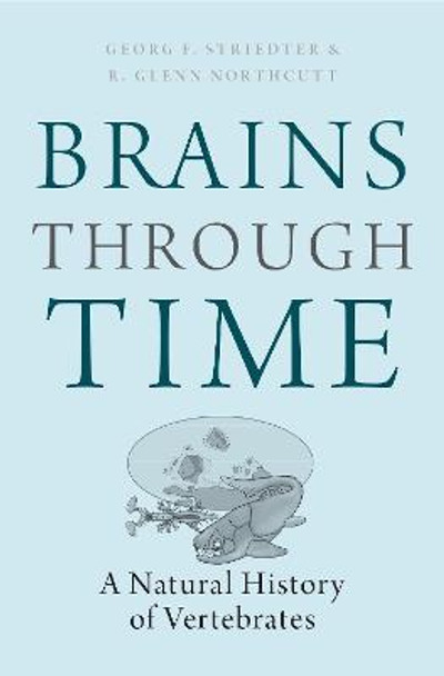 Brains Through Time: A Natural History of Vertebrates by Georg F. Striedter