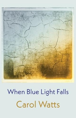 When Blue Light Falls by Carol Watts 9781848615267