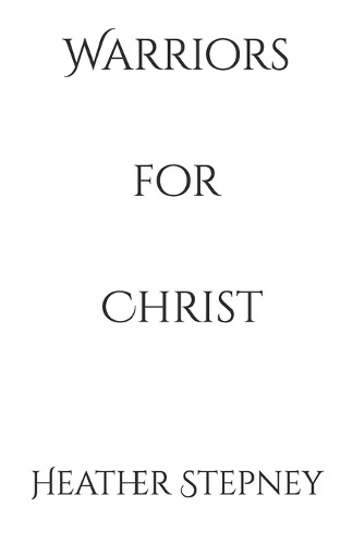 Warriors for Christ: A Fight for Purpose by Heather Stepney 9781685643812