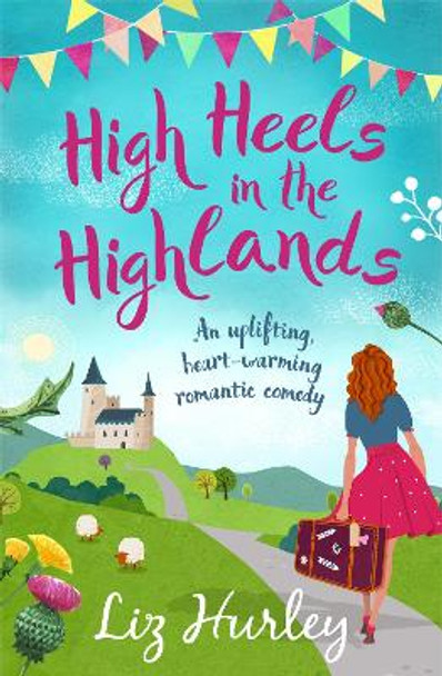 High Heels in the Highlands: An uplifting, heart-warming romantic comedy by Liz Hurley