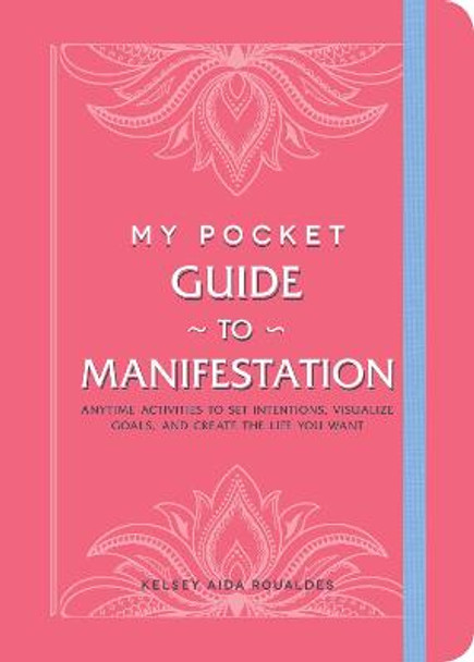 My Pocket Guide to Manifestation: Anytime Activities to Set Intentions, Visualize Goals, and Create the Life You Want by Kelsey Aida Roualdes