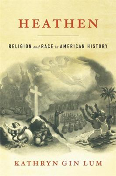 Heathen: Religion and Race in American History by Kathryn Gin Lum