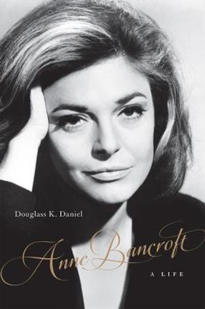 Anne Bancroft: A Life by Douglass K. Daniel