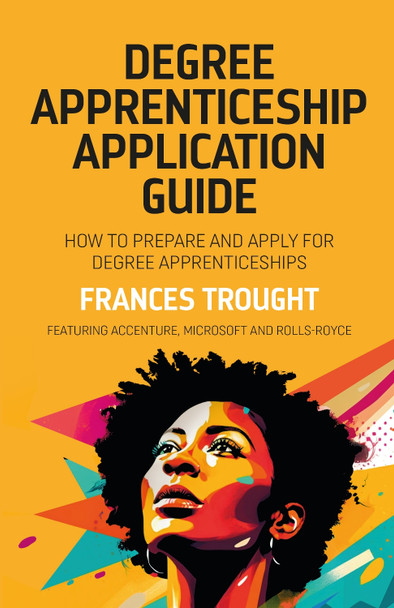 Degree Apprenticeship Application Guide: How to prepare and apply for degree apprenticeships by Frances Trought 9781739864088