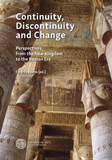 Continuity, Discontinuity and Change: Case Studies from the New Kingdom to the Ptolemaic and Roman Era by Filip Coppens