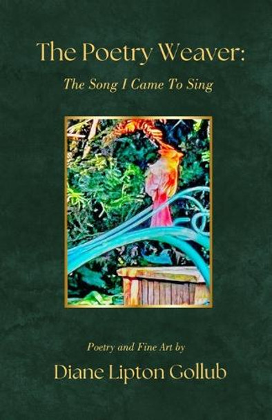 The Poetry Weaver The Song I Came To Sing: Poetry and Fine Art by Diane Lipton Gollub 9798991373517