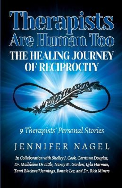 Therapists Are Human Too The Healing Journey of Reciprocity: 9 Therapists' Personal Stories of Healing and Growth by Jennifer Nagel 9781775308423