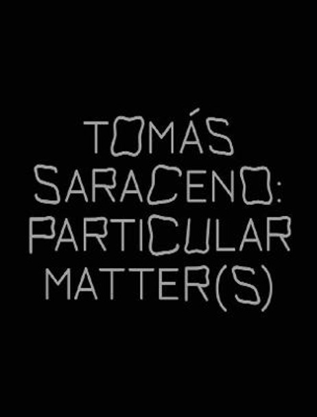 Tomas Saraceno: Particular Matter(s) by Emma Enderby