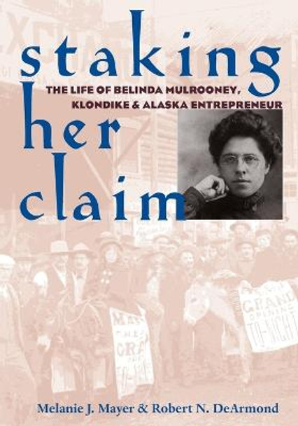 Staking Her Claim: Life Of Belinda Mulrooney by Melanie J. Mayer