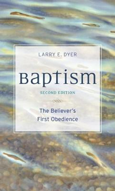 Baptism: The Believer's First Obedience by Larry E Dyer
