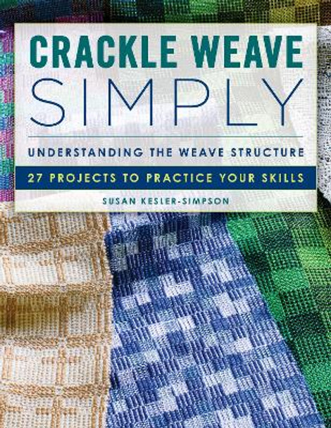 Crackle Weave Simply: Understanding the Weave Structure 27 Projects to Practice Your Skills by Susan Kesler-Simpson