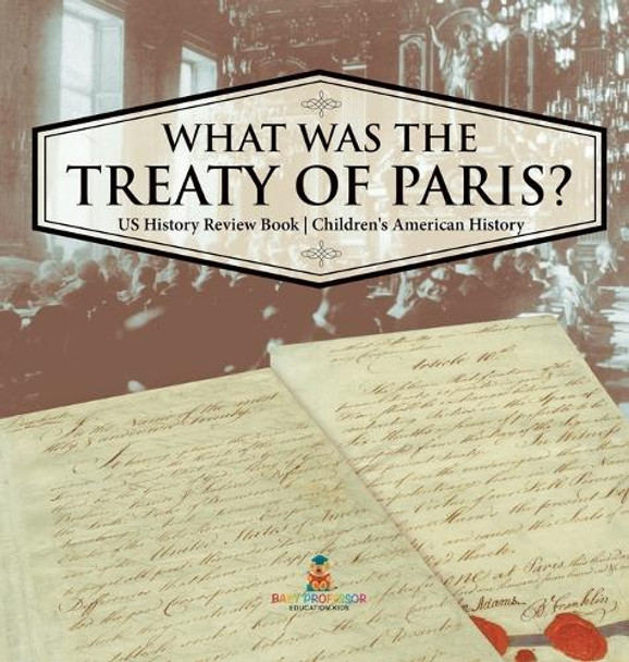 What was the Treaty of Paris? US History Review Book Children's American History by Baby Professor 9798869414311