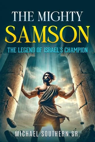 The Mighty Samson: The Legend of Israel's Champion by Michael Southern 9798330583782