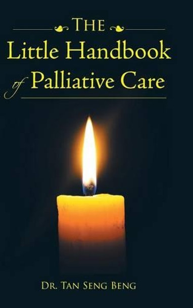 The Little Handbook of Palliative Care by Dr Tan Seng Beng 9781482879735