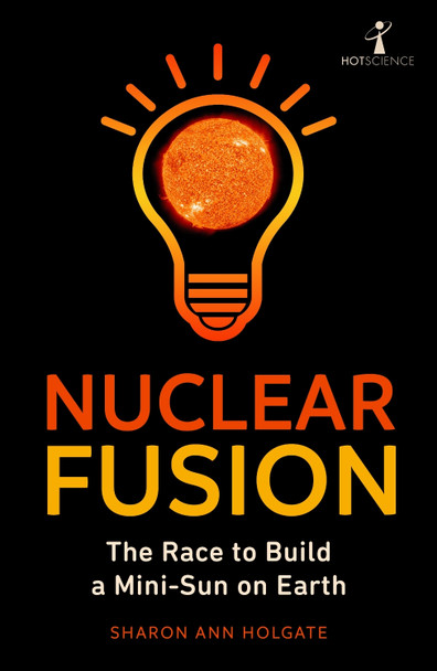 Nuclear Fusion: The Race to Build a Mini-Sun on Earth by Sharon Ann Holgate