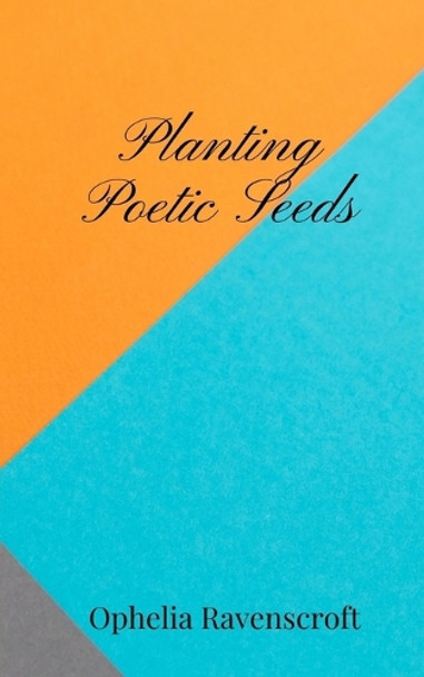 Planting Poetic Seeds by Ophelia Ravenscroft 9781805671077