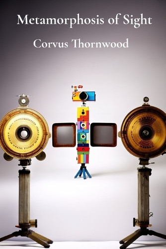 Metamorphosis of Sight: A Compendium of Artistic Metaphors in Visual Media for Discerning Viewers by Corvus Thornwood 9798348441289