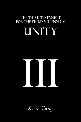 Unity: The Third Testament For The Third Millennium by Kevin Carey 9781908381026