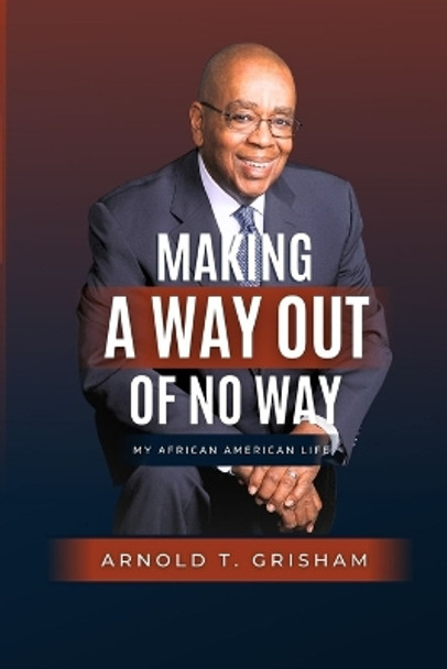 Making A Way Out of No Way by Arnold T Grisham 9781941859919