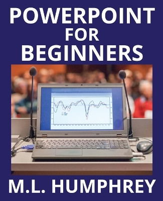 PowerPoint for Beginners by M L Humphrey 9781950902156