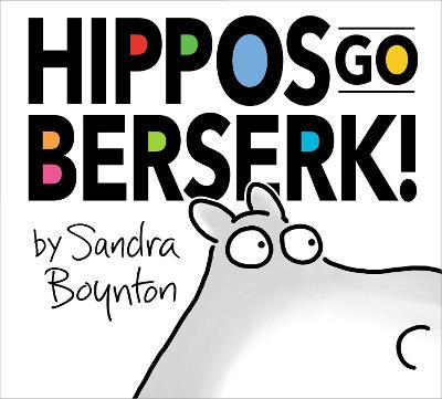 Hippos Go Berserk! by Sandra Boynton