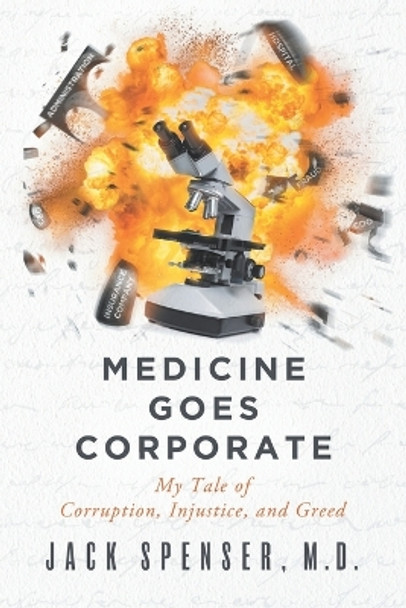 Medicine Goes Corporate: My Tale of Corruption, Injustice, and Greed by Jack Spenser 9798218083342