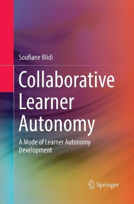 Collaborative Learner Autonomy: A Mode of Learner Autonomy Development by Soufiane Blidi 9789811095139