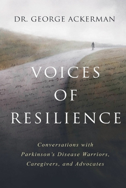 Voices of Resilience: Conversations with Parkinson's Disease Warriors, Caregivers, and Advocates by Dr George Ackerman 9798990448957