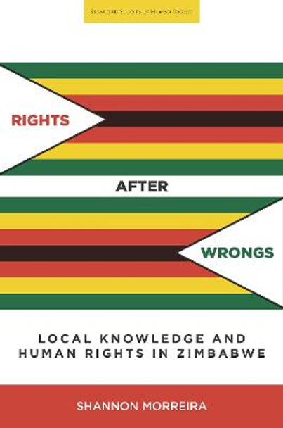 Rights After Wrongs: Local Knowledge and Human Rights in Zimbabwe by Shannon Morreira