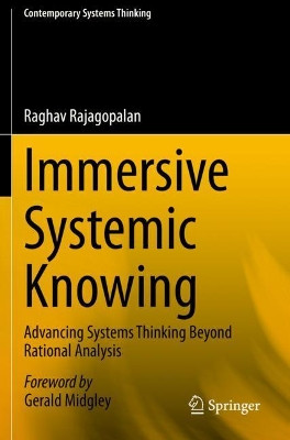 Immersive Systemic Knowing: Advancing Systems Thinking Beyond Rational Analysis by Raghav Rajagopalan 9783030491345