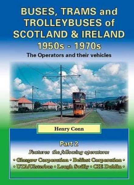 Buses, Trams and Trolleybuses of Scotland & Ireland 1950s-1970s: The Operators and Their Vehicles by Henry Conn