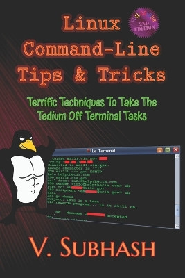Linux Command-Line Tips & Tricks: Terrific Techniques To Take The Tedium Off Terminal Tasks by V Subhash 9789357683043