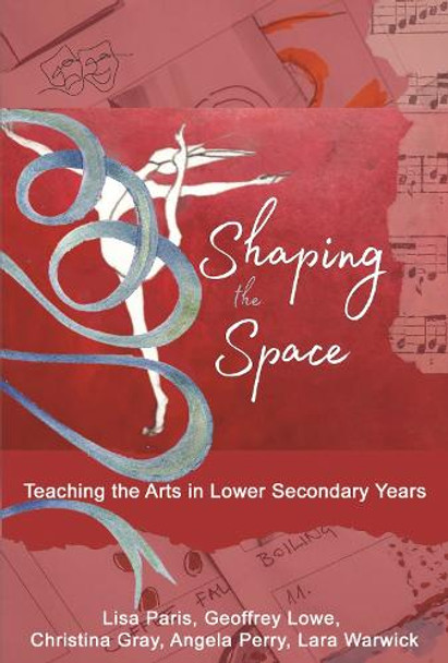Shaping the Space: Teaching the Arts in Lower Secondary Years by Lisa Paris 9798887306025