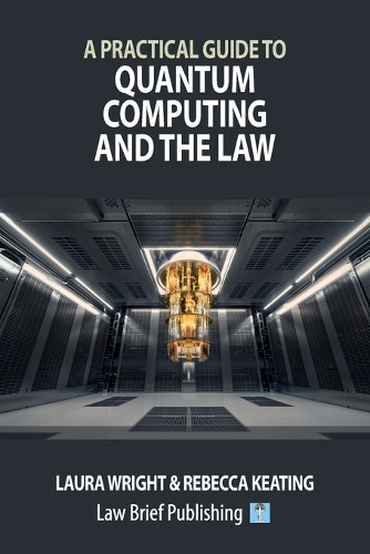A Practical Guide to Quantum Computing and the Law by Laura Wright 9781916698604