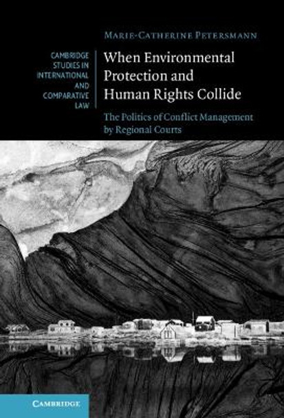 When Environmental Protection and Human Rights Collide: The Politics of Conflict Management by Regional Courts by Marie-Catherine Petersmann