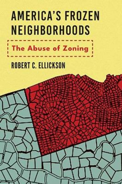 America's Frozen Neighborhoods: The Abuse of Zoning by Robert C. Ellickson