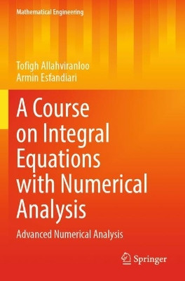 A Course on Integral Equations with Numerical Analysis: Advanced Numerical Analysis by Tofigh Allahviranloo 9783030853525